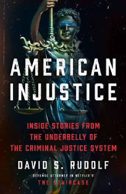 American Injustice: Inside Stories from the Underbelly of the Criminal Justice System by David S. Rudolf