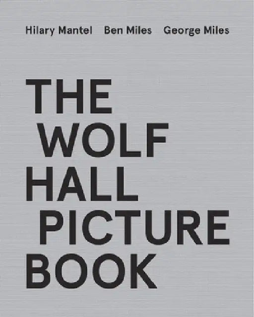 The Wolf Hall Picture Book by Hilary Mantel