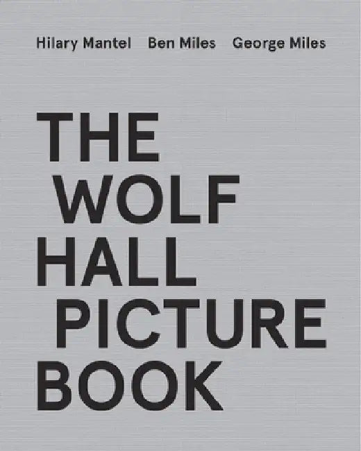 The Wolf Hall Picture Book by Hilary Mantel