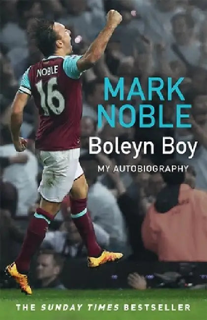 Boleyn Boy: My Autobiography by Mark Noble