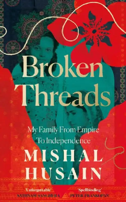 Broken Threads: My Family From Empire to Independence by Mishal Husain