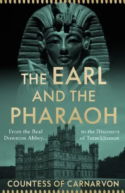 The Earl and the Pharaoh: From the Real Downton Abbey to the Discovery of Tutankhamun by The Countess of Carnarvon