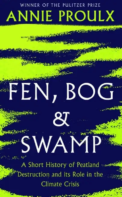 Fen, Bog and Swamp by Annie Proulx