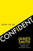 How to Be Confident by James Smith