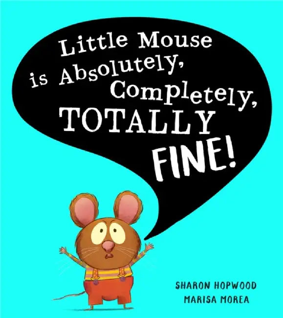 Little Mouse is Absolutely, Completely, Totally Fine! by Sharon Hopwood
