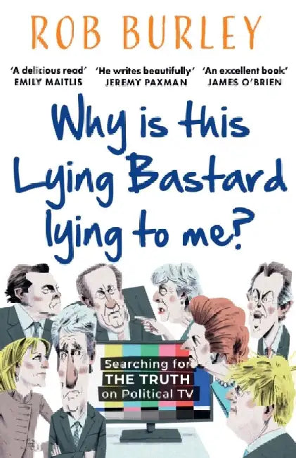 Why Is This Lying Bastard Lying to Me? by Rob Burley