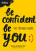 Be Confident Be You: The Teenage Guide by Becky Goddard-Hill