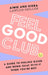 Feel Good Club: A Guide to Feeling Good and Being Okay with It When You're Not by Kiera Lawlor-Skillen