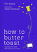 How to Butter Toast by Tara Wigley