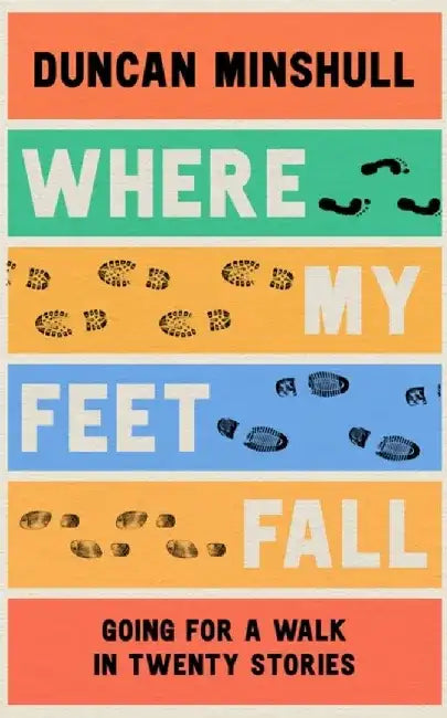 Where My Feet Fall by Duncan Minshull
