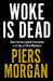 Woke Is Dead: How Common Sense Triumphed in an Age of Total Madness by Piers Morgan