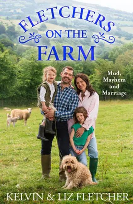 Fletchers on the Farm: Mud, Mayhem and Marriage by Kelvin Fletcher