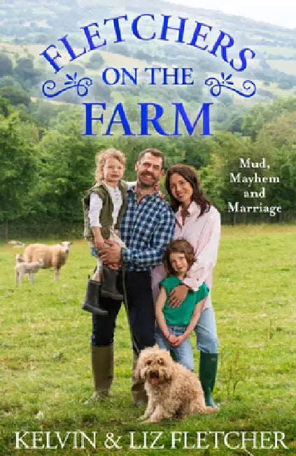 Fletchers on the Farm: Mud, Mayhem and Marriage by Kelvin Fletcher