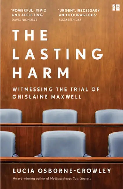 The Lasting Harm: Witnessing the Trial of Ghislaine Maxwell by Lucia Osborne-Crowley
