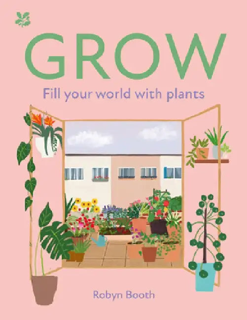 Grow: Fill Your World with Plants by Robyn Booth