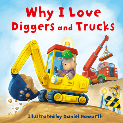 Why I Love Diggers and Trucks by Daniel Howarth