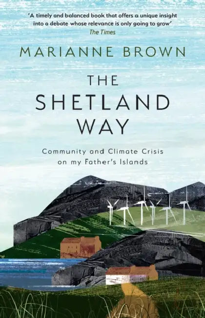 The Shetland Way: Community and Climate Crisis on My Father's Islands by Marianne Brown