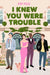 I Knew You Were Trouble by Pip Fox