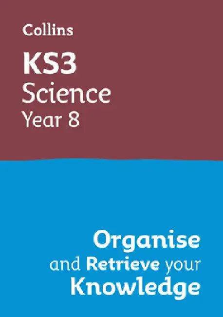 Ks3 Science Year 8: Organise and Retrieve Your Knowledge: Ideal for Year 8 by Collins