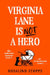 Virginia Lane is Not a Hero by Rosalind Stopps