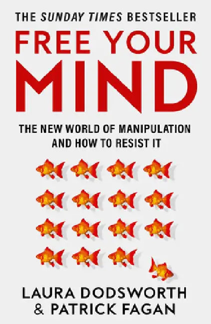Free Your Mind: The New World of Manipulation and How to Resist It by Laura Dodsworth