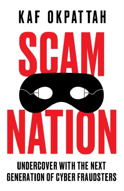 Scam Nation: Undercover with the Next Generation of Cyber Fraudsters by Kaf Okpattah