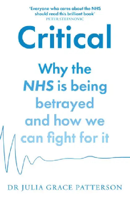 Critical: Why the Nhs Is Being Betrayed and How We Can Fight for It by Julia Grace Patterson