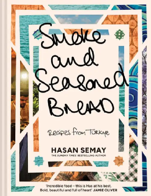 Smoke and Seasoned Bread: Recipes from TuRkiye by Hasan Semay