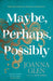 Maybe, Perhaps, Possibly by Joanna Glen