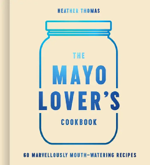 The Mayo Lover's Cookbook by Heather Thomas