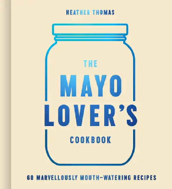 The Mayo Lover's Cookbook by Heather Thomas