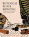 Botanical Block Printing: A Creative Step-By-Step Handbook to Make Art Inspired by Nature by Rosanna Morris