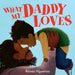 What My Daddy Loves by Raissa Figueroa