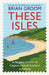 These Isles: A People’s History of England, Ireland, Scotland and Wales by Brian Groom