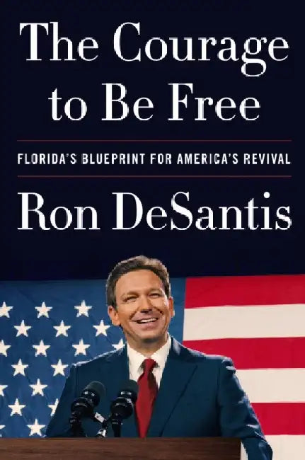 The Courage to Be Free: Florida's Blueprint for America's Revival by Ron DeSantis