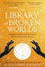 The Library of Broken Worlds by Alaya Dawn Johnson