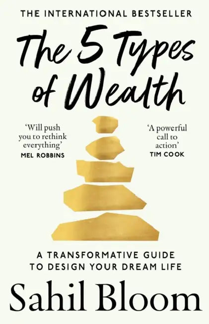 The 5 Types of Wealth: A Transformative Guide to Design Your Dream Life by Sahil Bloom