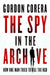 The Spy in the Archive: How One Man Tried to Kill the KGB by Gordon Corera