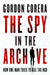 The Spy in the Archive: How one man tried to kill the KGB by Gordon Corera