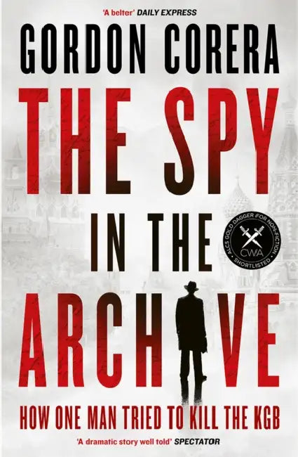 The Spy in the Archive: How One Man Tried to Kill the KGB by Gordon Corera