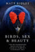 Birds, Sex and Beauty: The extraordinary implications of Charles Darwin's strangest idea by Matt Ridley