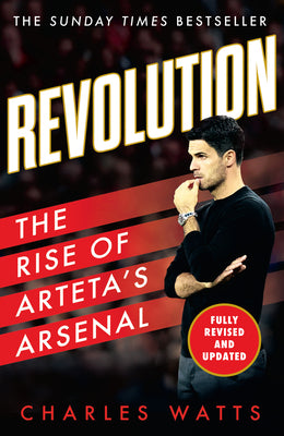 Revolution: The Rise of Arteta's Arsenal by Charles Watts