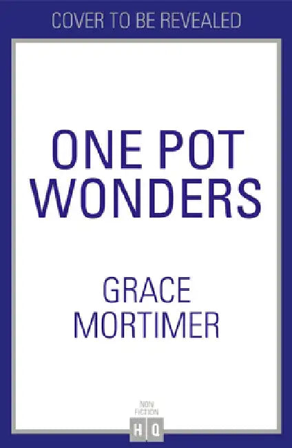 One Pot Wonders: 1 Pot, 5 Ingredients, Delicious Every Time! by Grace Mortimer
