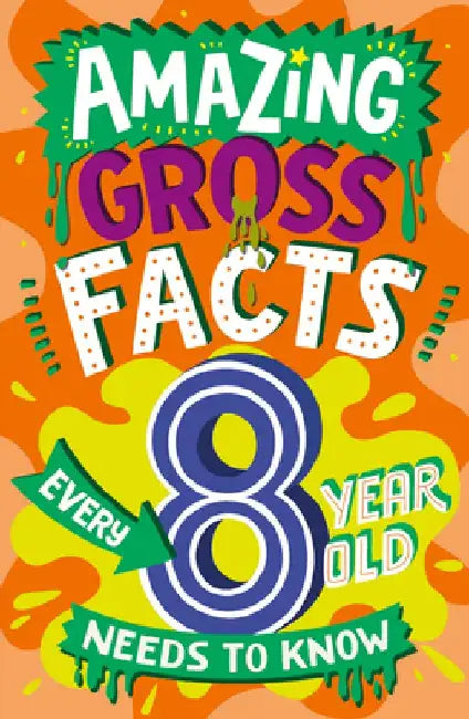 Amazing Gross Facts Every 8 Year Old Needs to Know by Caroline Rowlands