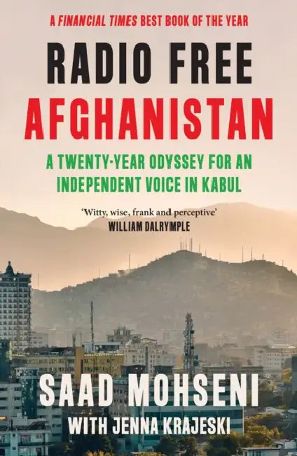 Radio Free Afghanistan: A Twenty-Year Odyssey for an Independent Voice in Kabul by Saad Mohseni