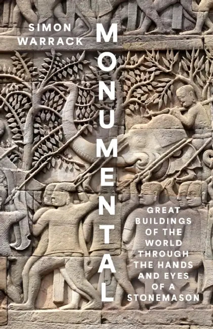 Monumental: Great Buildings of the World Through the Hands and Eyes of a Stonemason by Simon Warrack