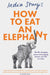 How to Eat an Elephant: The Life-Changing Power of Managing Anxiety, One Bite at a Time by India Sturgis