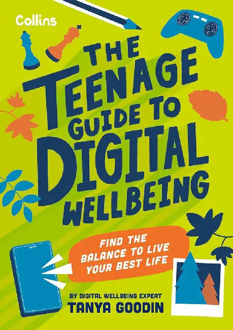 The Teenage Guide to Digital Wellbeing: Find the Balance to Live Your Best Life by Tanya Goodin