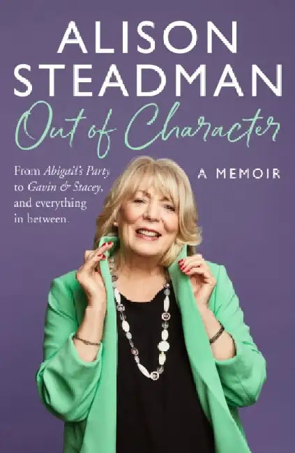 Out of Character: From Abigail's Party to Gavin and Stacey, and everything in between by Alison Steadman