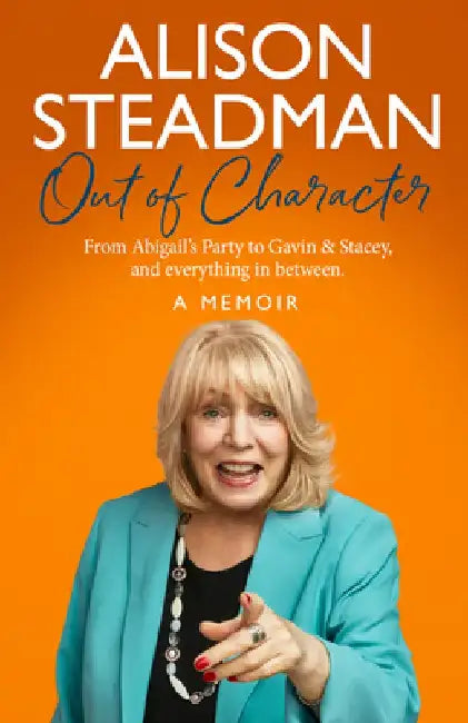 Out of Character: From Abigail’s Party to Gavin and Stacey, and Everything in Between by Alison Steadman